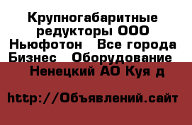  Крупногабаритные редукторы ООО Ньюфотон - Все города Бизнес » Оборудование   . Ненецкий АО,Куя д.